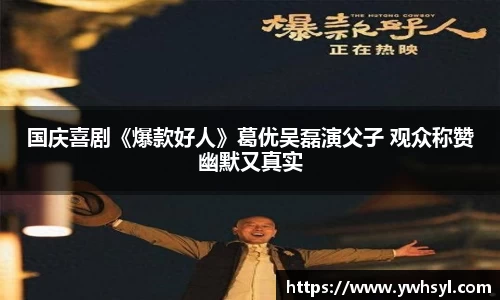 Ng28娱乐国庆喜剧《爆款好人》葛优吴磊演父子 观众称赞幽默又真实