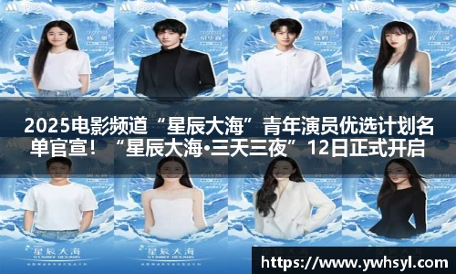 Ng28娱乐2025电影频道“星辰大海”青年演员优选计划名单官宣！“星辰大海·三天三夜”12日正式开启