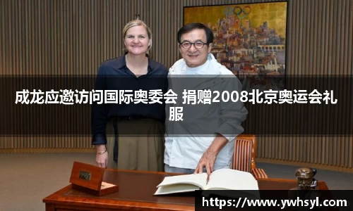 Ng28娱乐成龙应邀访问国际奥委会 捐赠2008北京奥运会礼服